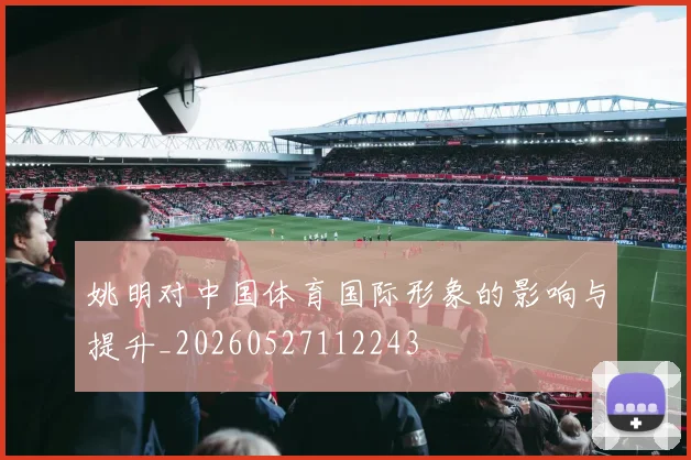姚明对中国体育国际形象的影响与提升_20260527112243