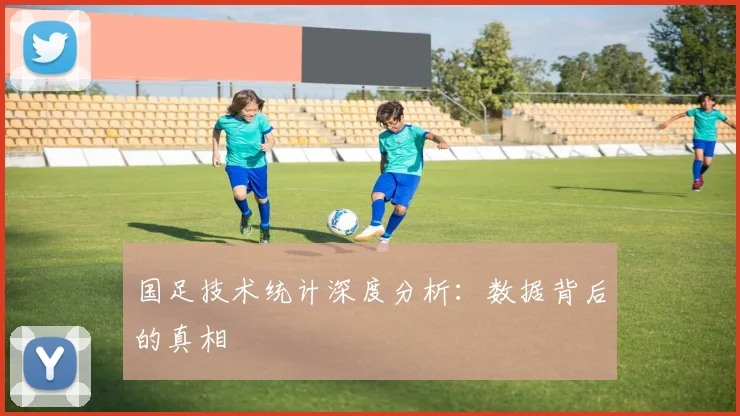 国足技术统计深度分析：数据背后的真相