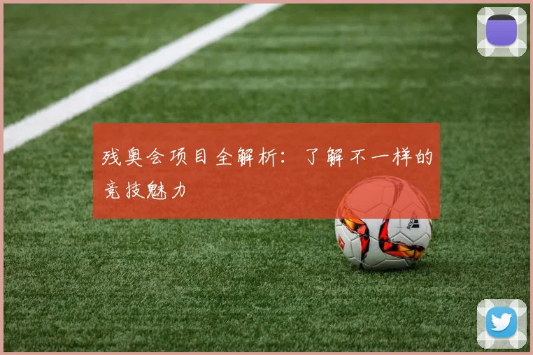 残奥会项目全解析:了解不一样的竞技魅力