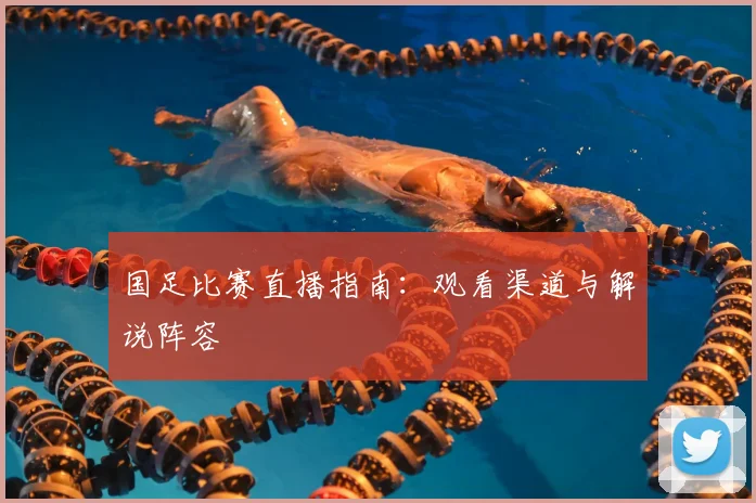 国足比赛直播指南:观看渠道与解说阵容