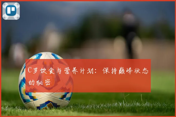 C罗饮食与营养计划:保持巅峰状态的秘密