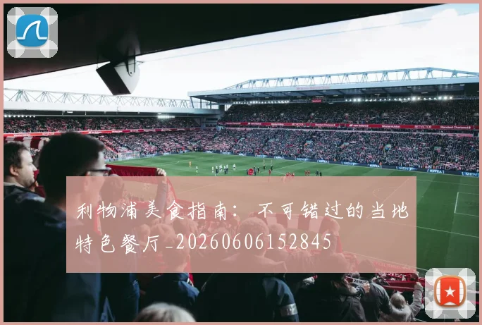 利物浦美食指南:不可错过的当地特色餐厅_20260606152845