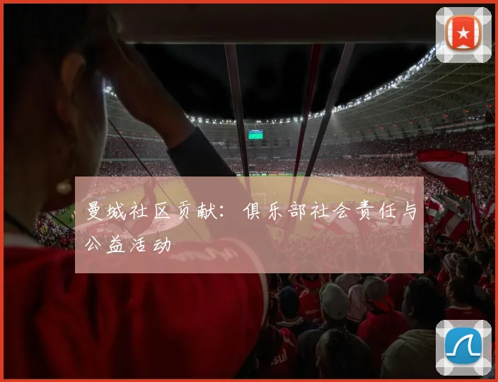 曼城社区贡献:俱乐部社会责任与公益活动