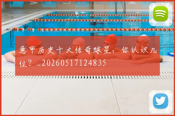 意甲历史十大传奇球星,你认识几位?_20260517124835